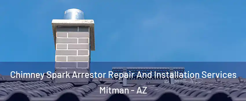 Chimney Spark Arrestor Repair And Installation Services Mitman - AZ