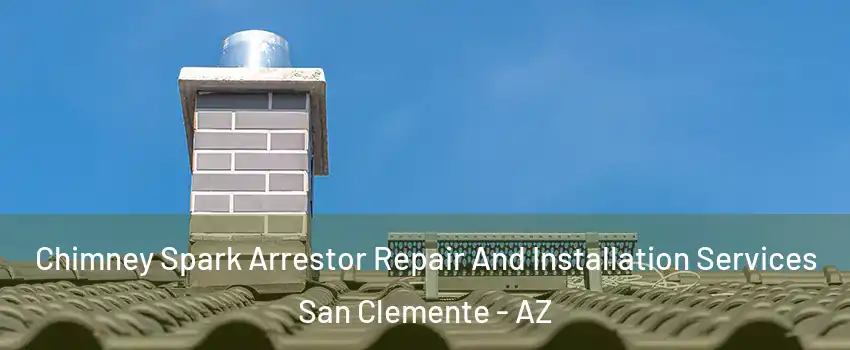 Chimney Spark Arrestor Repair And Installation Services San Clemente - AZ