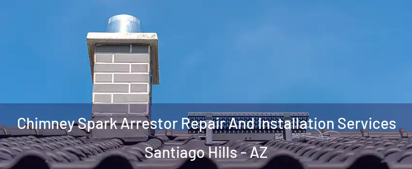 Chimney Spark Arrestor Repair And Installation Services Santiago Hills - AZ