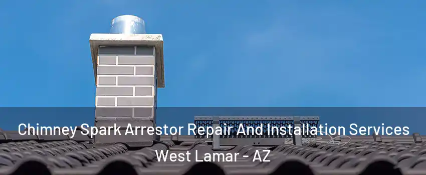 Chimney Spark Arrestor Repair And Installation Services West Lamar - AZ