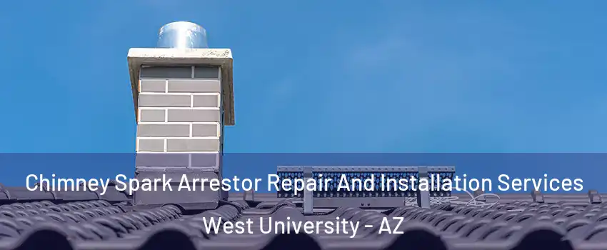 Chimney Spark Arrestor Repair And Installation Services West University - AZ