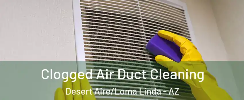 Clogged Air Duct Cleaning Desert Aire/Loma Linda - AZ