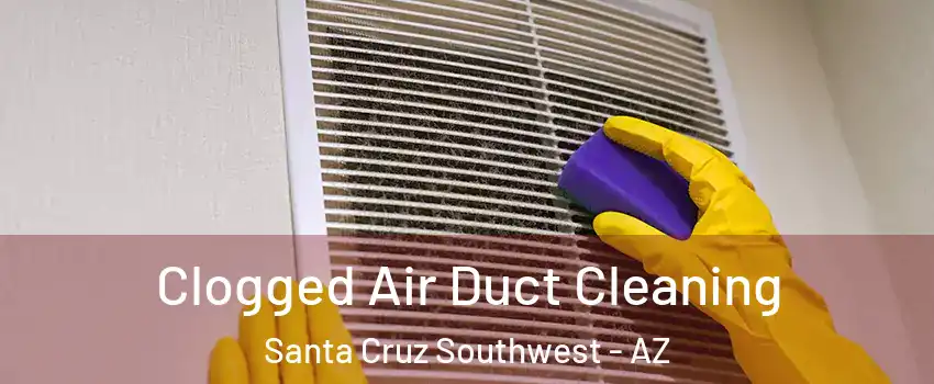 Clogged Air Duct Cleaning Santa Cruz Southwest - AZ