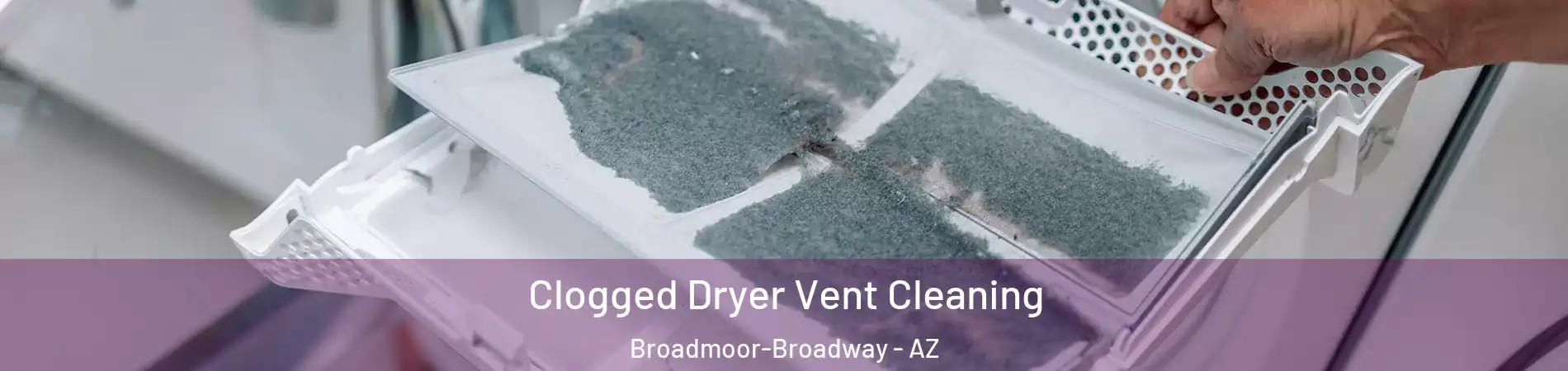 Clogged Dryer Vent Cleaning Broadmoor-Broadway - AZ