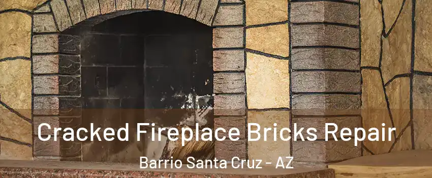 Cracked Fireplace Bricks Repair Barrio Santa Cruz - AZ