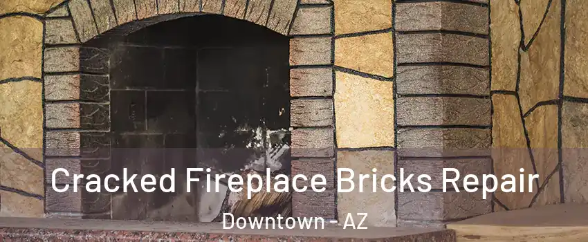 Cracked Fireplace Bricks Repair Downtown - AZ
