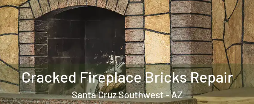 Cracked Fireplace Bricks Repair Santa Cruz Southwest - AZ