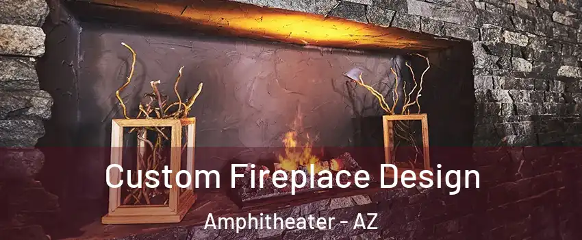 Custom Fireplace Design Amphitheater - AZ