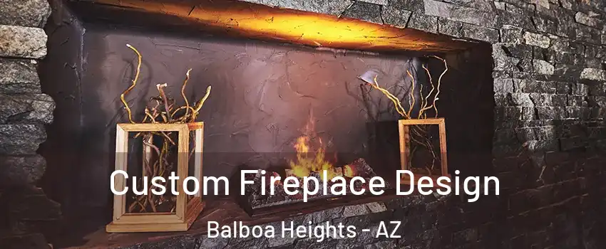 Custom Fireplace Design Balboa Heights - AZ
