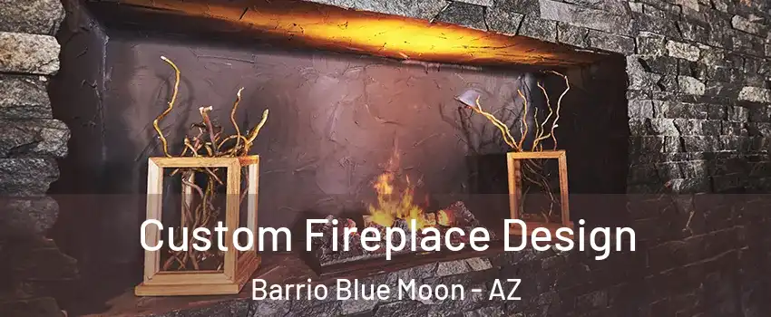 Custom Fireplace Design Barrio Blue Moon - AZ