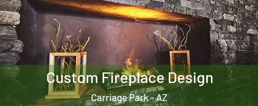Custom Fireplace Design Carriage Park - AZ