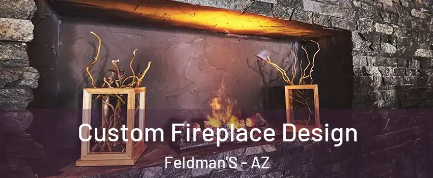 Custom Fireplace Design Feldman'S - AZ
