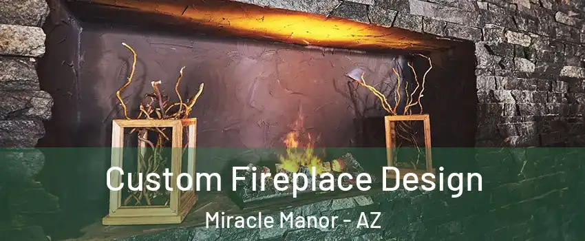 Custom Fireplace Design Miracle Manor - AZ