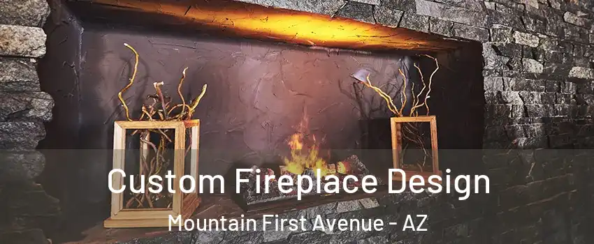 Custom Fireplace Design Mountain First Avenue - AZ