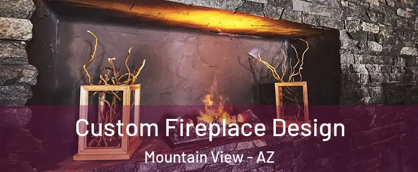 Custom Fireplace Design Mountain View - AZ