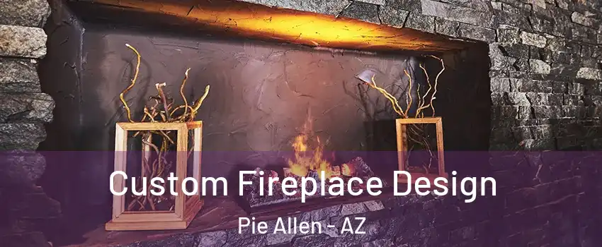 Custom Fireplace Design Pie Allen - AZ