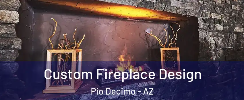 Custom Fireplace Design Pio Decimo - AZ