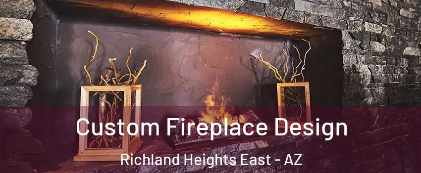 Custom Fireplace Design Richland Heights East - AZ