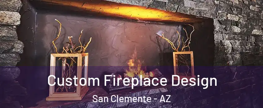 Custom Fireplace Design San Clemente - AZ