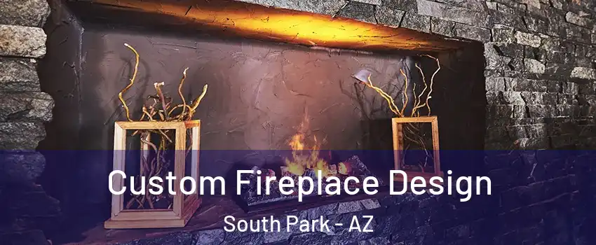 Custom Fireplace Design South Park - AZ