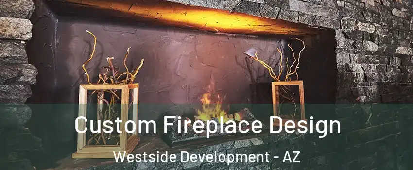 Custom Fireplace Design Westside Development - AZ