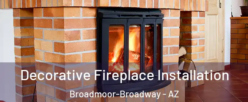 Decorative Fireplace Installation Broadmoor-Broadway - AZ