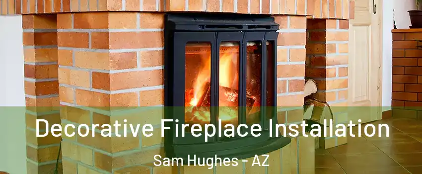 Decorative Fireplace Installation Sam Hughes - AZ