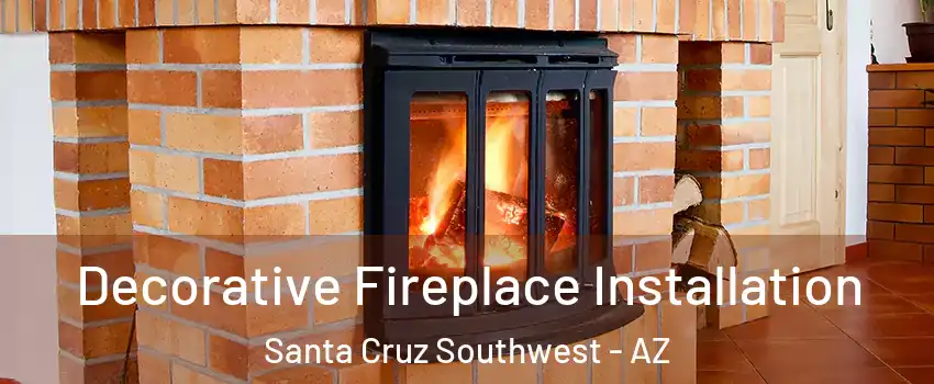 Decorative Fireplace Installation Santa Cruz Southwest - AZ