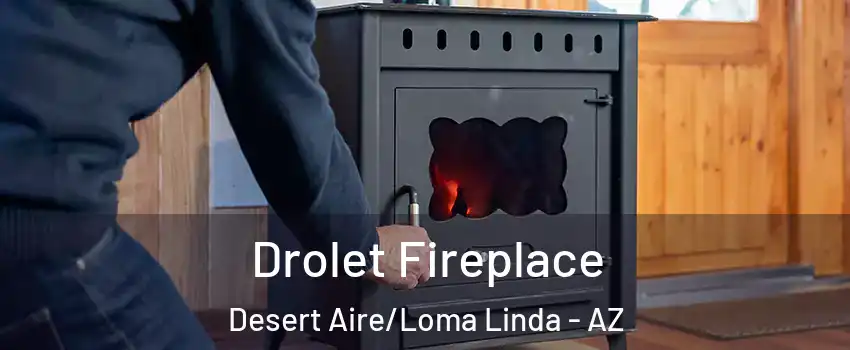 Drolet Fireplace Desert Aire/Loma Linda - AZ