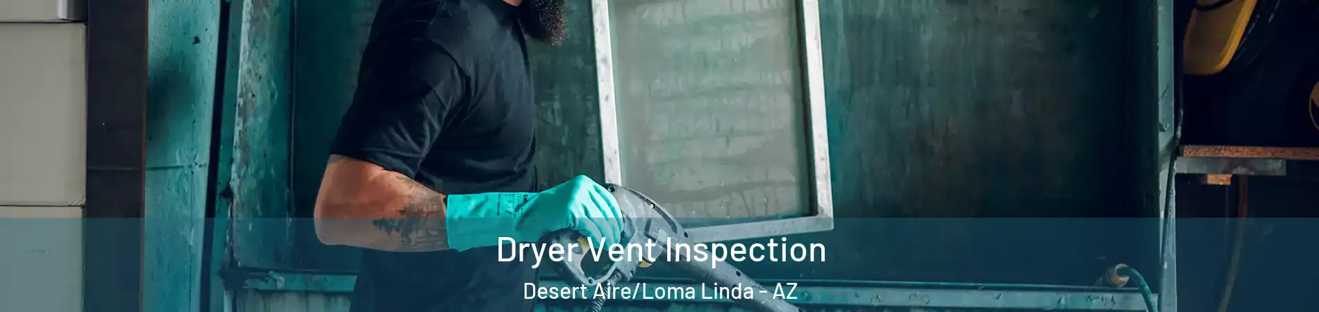 Dryer Vent Inspection Desert Aire/Loma Linda - AZ