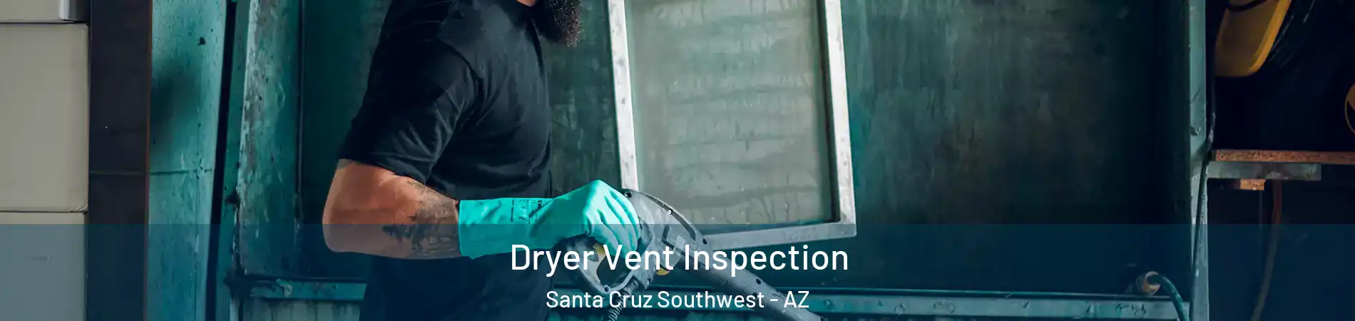Dryer Vent Inspection Santa Cruz Southwest - AZ