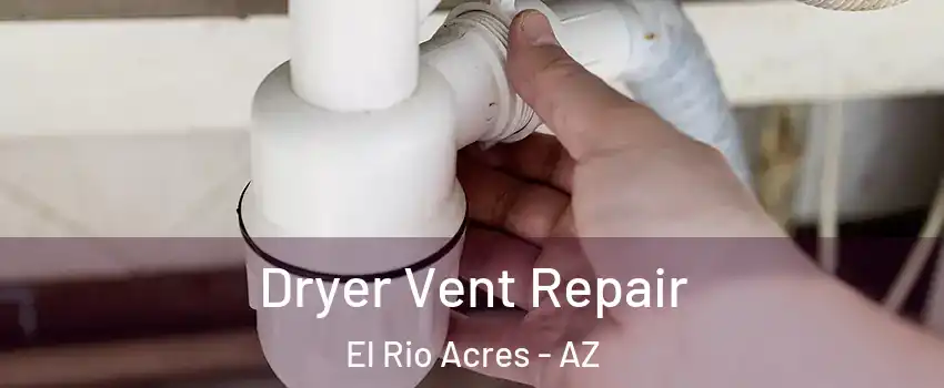 Dryer Vent Repair El Rio Acres - AZ