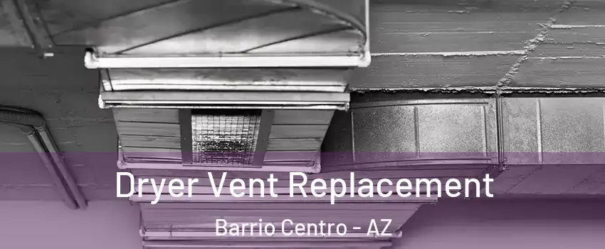 Dryer Vent Replacement Barrio Centro - AZ