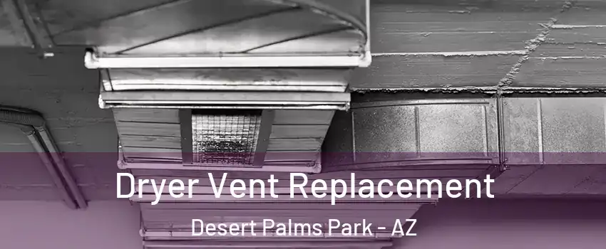 Dryer Vent Replacement Desert Palms Park - AZ