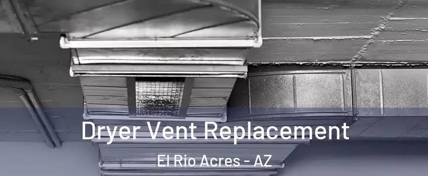 Dryer Vent Replacement El Rio Acres - AZ