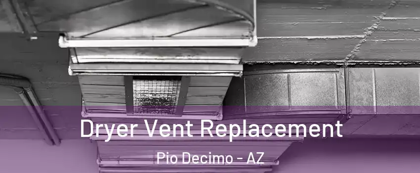 Dryer Vent Replacement Pio Decimo - AZ