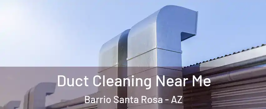 Duct Cleaning Near Me Barrio Santa Rosa - AZ