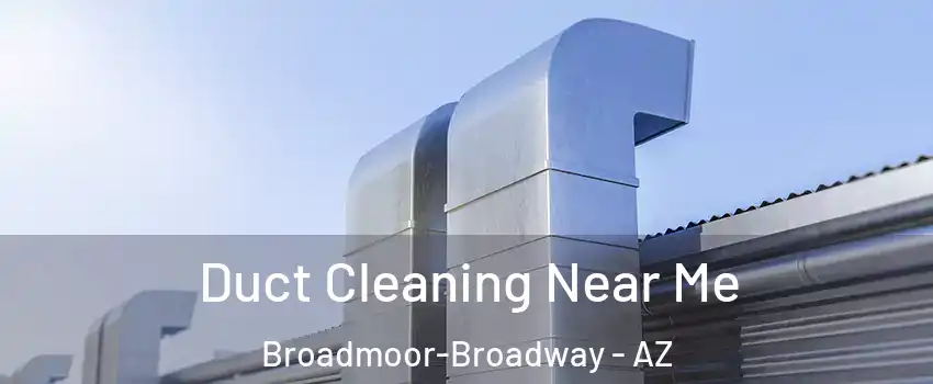 Duct Cleaning Near Me Broadmoor-Broadway - AZ