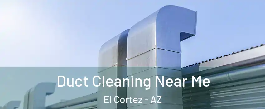 Duct Cleaning Near Me El Cortez - AZ