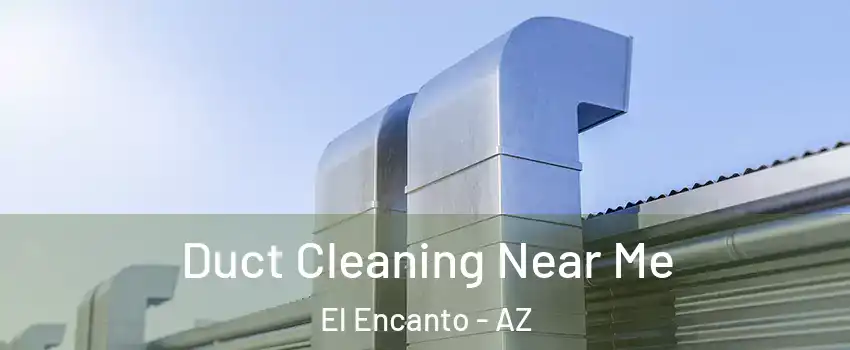 Duct Cleaning Near Me El Encanto - AZ