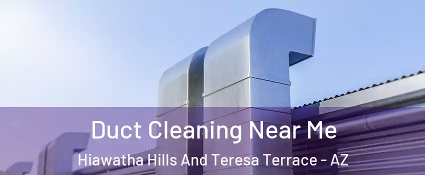 Duct Cleaning Near Me Hiawatha Hills And Teresa Terrace - AZ