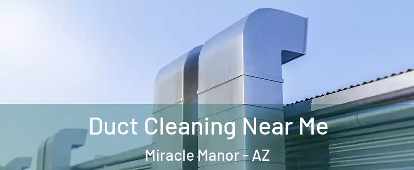 Duct Cleaning Near Me Miracle Manor - AZ