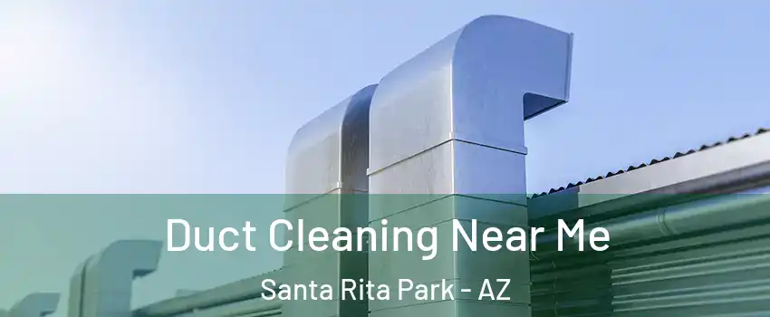 Duct Cleaning Near Me Santa Rita Park - AZ