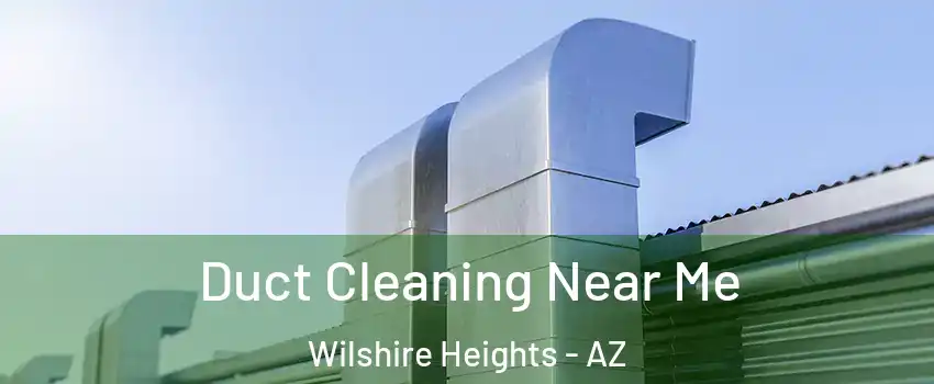 Duct Cleaning Near Me Wilshire Heights - AZ