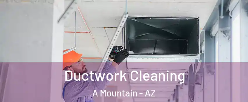 Ductwork Cleaning A Mountain - AZ
