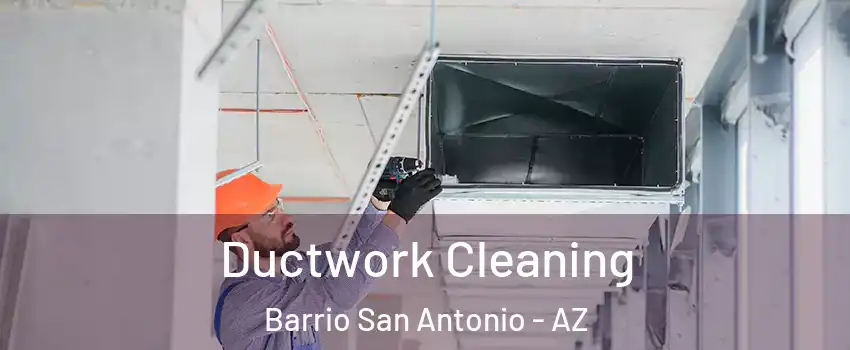 Ductwork Cleaning Barrio San Antonio - AZ