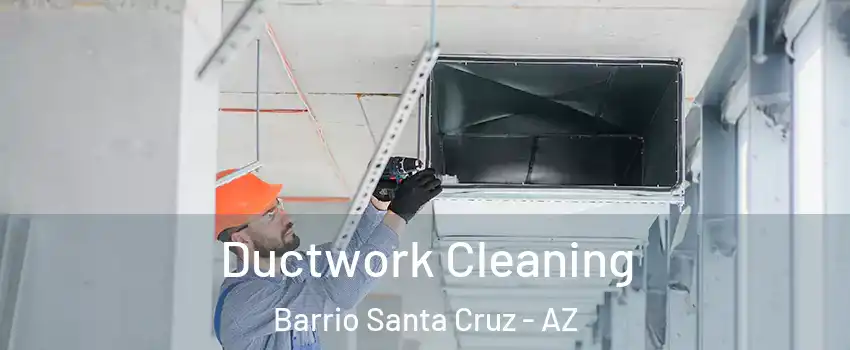 Ductwork Cleaning Barrio Santa Cruz - AZ