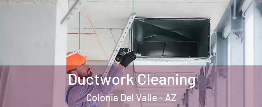 Ductwork Cleaning Colonia Del Valle - AZ