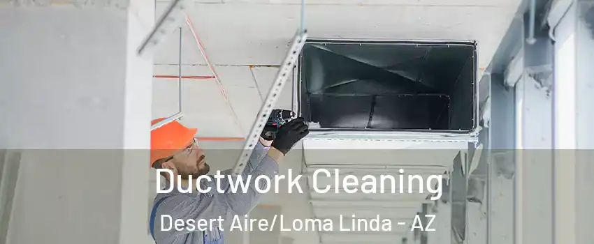 Ductwork Cleaning Desert Aire/Loma Linda - AZ