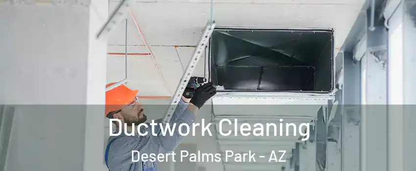 Ductwork Cleaning Desert Palms Park - AZ